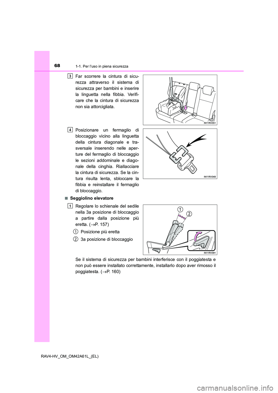 TOYOTA RAV4 HYBRID 2015 Manuale duso (in Italian) 681-1. Per l’uso in piena sicurezza
RAV4-HV_OM_OM42A61L_(EL)
Far scorrere la cintura di sicu-
rezza attraverso il sistema di
sicurezza per bambini e inserire
la linguetta nella fibbia. Verifi-
care TOYOTA RAV4 HYBRID 2015 Manuale duso (in Italian) 681-1. Per l’uso in piena sicurezza
RAV4-HV_OM_OM42A61L_(EL)
Far scorrere la cintura di sicu-
rezza attraverso il sistema di
sicurezza per bambini e inserire
la linguetta nella fibbia. Verifi-
care