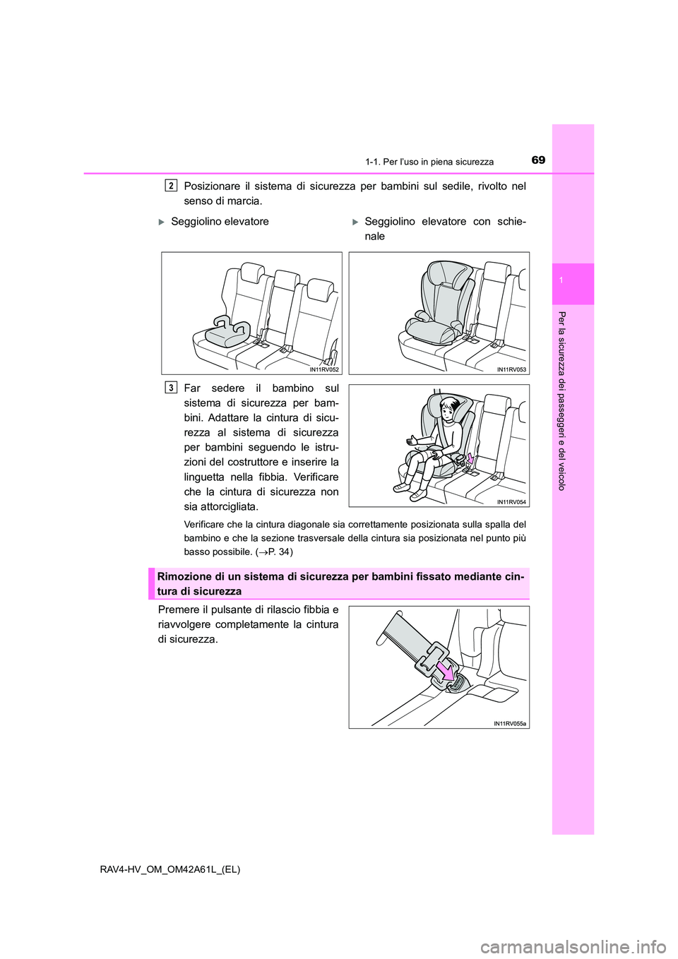 TOYOTA RAV4 HYBRID 2015 Manuale duso (in Italian) 691-1. Per l’uso in piena sicurezza
1
RAV4-HV_OM_OM42A61L_(EL)
Per la sicurezza dei passeggeri e del veicolo
Posizionare il sistema di sicurezza per bambini sul sedile, rivolto nel
senso di marcia.
TOYOTA RAV4 HYBRID 2015 Manuale duso (in Italian) 691-1. Per l’uso in piena sicurezza
1
RAV4-HV_OM_OM42A61L_(EL)
Per la sicurezza dei passeggeri e del veicolo
Posizionare il sistema di sicurezza per bambini sul sedile, rivolto nel
senso di marcia.