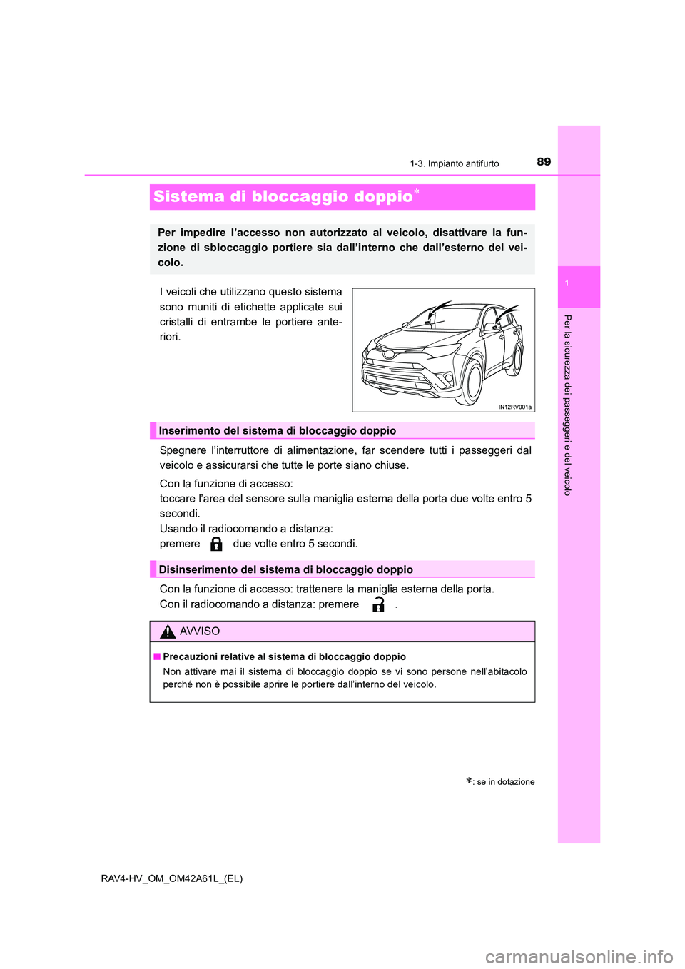 TOYOTA RAV4 HYBRID 2015 Manuale duso (in Italian) 89
1
1-3. Impianto antifurto
RAV4-HV_OM_OM42A61L_(EL)
Per la sicurezza dei passeggeri e del veicolo
Sistema di bloccaggio doppio∗
I veicoli che utilizzano questo sistema
sono muniti di etichette app TOYOTA RAV4 HYBRID 2015 Manuale duso (in Italian) 89
1
1-3. Impianto antifurto
RAV4-HV_OM_OM42A61L_(EL)
Per la sicurezza dei passeggeri e del veicolo
Sistema di bloccaggio doppio∗
I veicoli che utilizzano questo sistema
sono muniti di etichette app