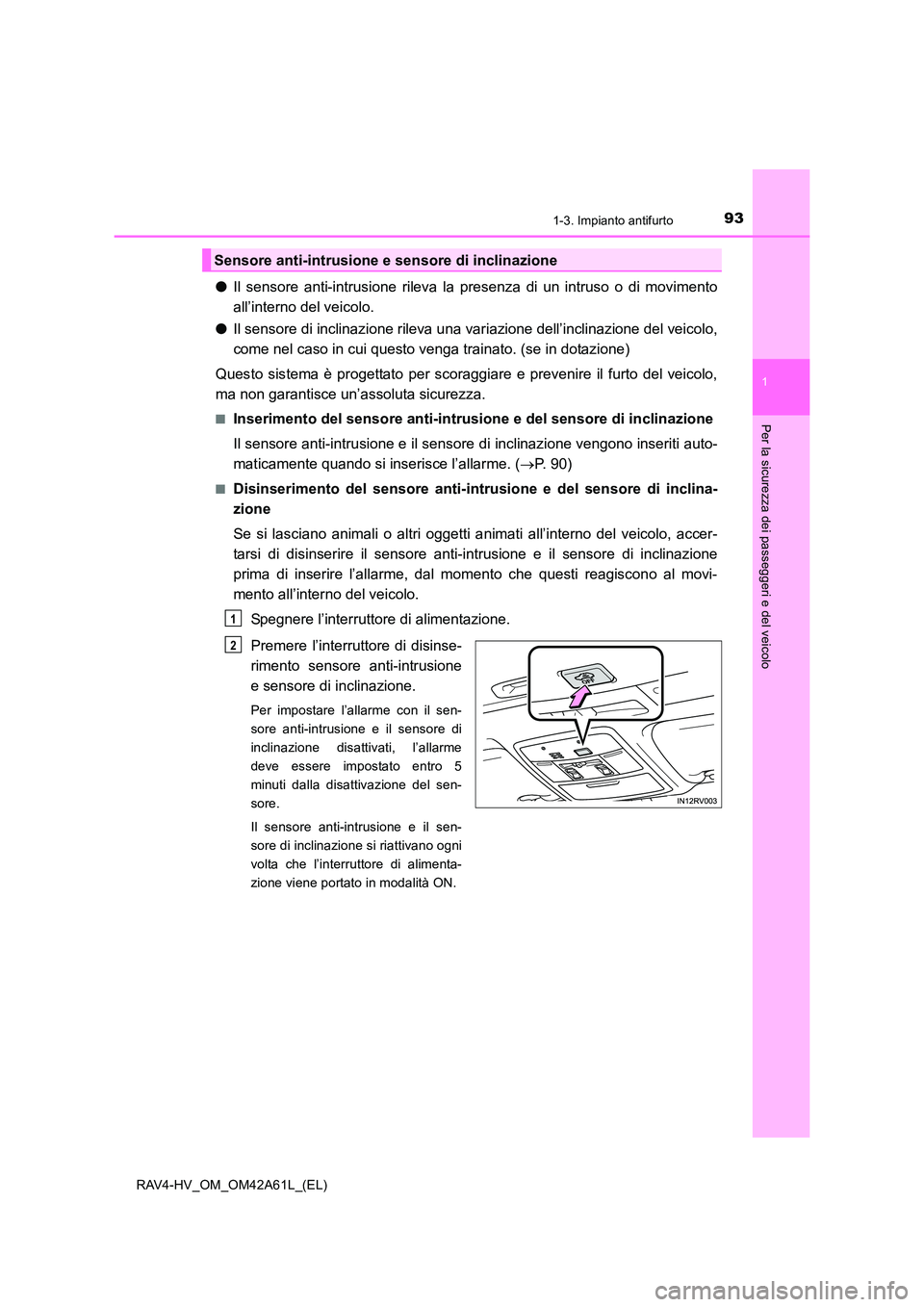 TOYOTA RAV4 HYBRID 2016  Manuale duso (in Italian) 931-3. Impianto antifurto
1
RAV4-HV_OM_OM42A61L_(EL)
Per la sicurezza dei passeggeri e del veicolo
●Il sensore anti-intrusione rileva la presenza di un intruso o di movimento
all’interno del veico