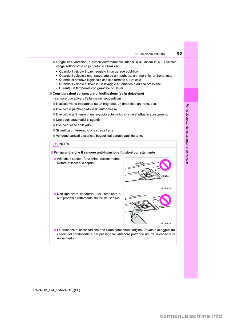 TOYOTA RAV4 HYBRID 2015  Manuale duso (in Italian) 951-3. Impianto antifurto
1
RAV4-HV_OM_OM42A61L_(EL)
Per la sicurezza dei passeggeri e del veicolo
●Luoghi con vibrazioni o rumori estremamente intensi, o situazioni in cui il veicolo
venga sottopos