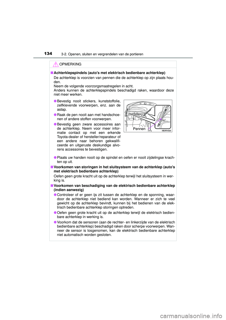 TOYOTA RAV4 HYBRID 2016  Instructieboekje (in Dutch) 1343-2. Openen, sluiten en vergrendelen van de portieren
RAV4-HV_OM_OM42A57E_(EE)
OPMERKING
■Achterklepspindels (autos met elektrisch bedienbare achterklep)
De achterklep is voorzien van pennen die
