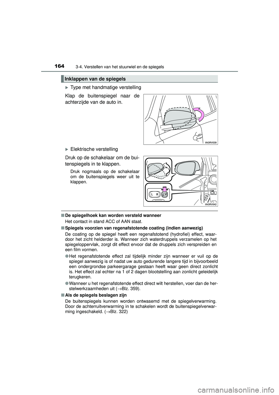 TOYOTA RAV4 HYBRID 2016  Instructieboekje (in Dutch) 1643-4. Verstellen van het stuurwiel en de spiegels
RAV4-HV_OM_OM42A57E_(EE)
Type met handmatige verstelling
Klap de buitenspiegel naar de
achterzijde van de auto in. 
Elektrische verstelling
Dr