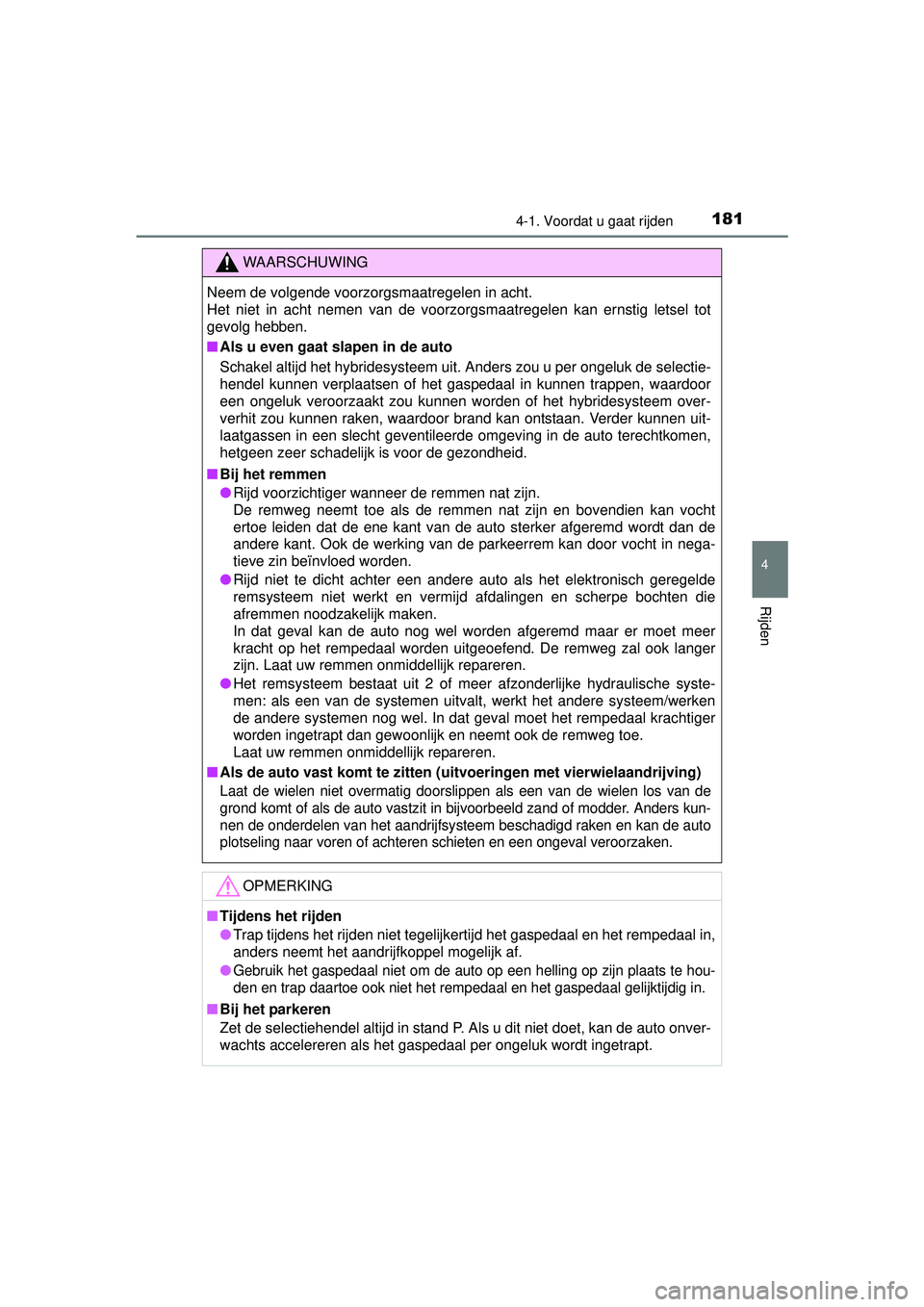 TOYOTA RAV4 HYBRID 2016  Instructieboekje (in Dutch) 1814-1. Voordat u gaat rijden
4
Rijden
RAV4-HV_OM_OM42A57E_(EE)
WAARSCHUWING
Neem de volgende voorzorgsmaatregelen in acht. 
Het niet in acht nemen van de voorzorgsmaatregelen kan ernstig letsel tot
g