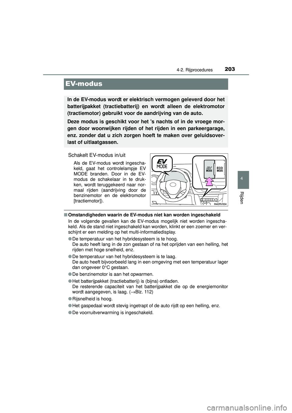 TOYOTA RAV4 HYBRID 2016  Instructieboekje (in Dutch) 203
4
4-2. Rijprocedures
Rijden
RAV4-HV_OM_OM42A57E_(EE)
EV-modus
Schakelt EV-modus in/uit
Als de EV-modus wordt ingescha-
keld, gaat het controlelampje EV
MODE branden. Door in de EV-
modus de schake