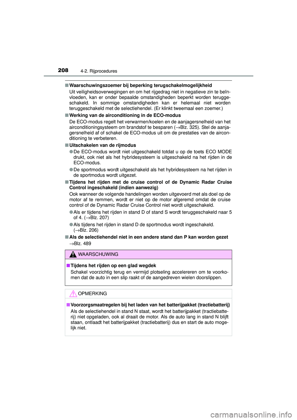 TOYOTA RAV4 HYBRID 2016  Instructieboekje (in Dutch) 2084-2. Rijprocedures
RAV4-HV_OM_OM42A57E_(EE)
■Waarschuwingszoemer bij bepe rking terugschakelmogelijkheid
Uit veiligheidsoverwegingen en om het rijgedrag niet in negatieve zin te beïn-
vloeden, k