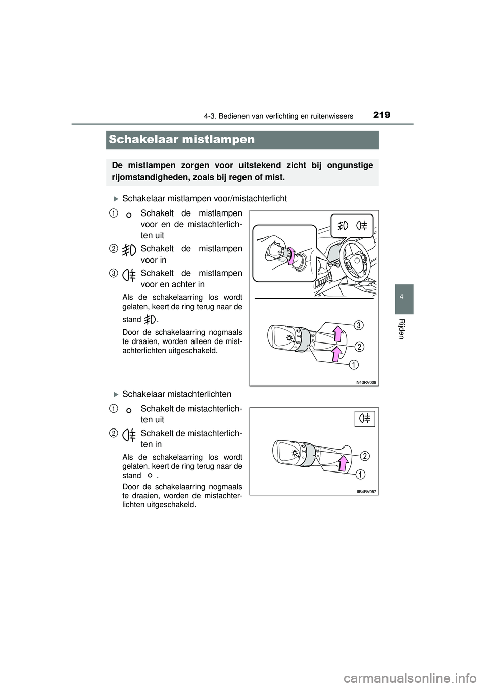 TOYOTA RAV4 HYBRID 2016  Instructieboekje (in Dutch) 219
4
4-3. Bedienen van verlichting en ruitenwissers
Rijden
RAV4-HV_OM_OM42A57E_(EE)
Schakelaar mistlampen
Schakelaar mistlampen voor/mistachterlichtSchakelt de mistlampen
voor en de mistachterlich
