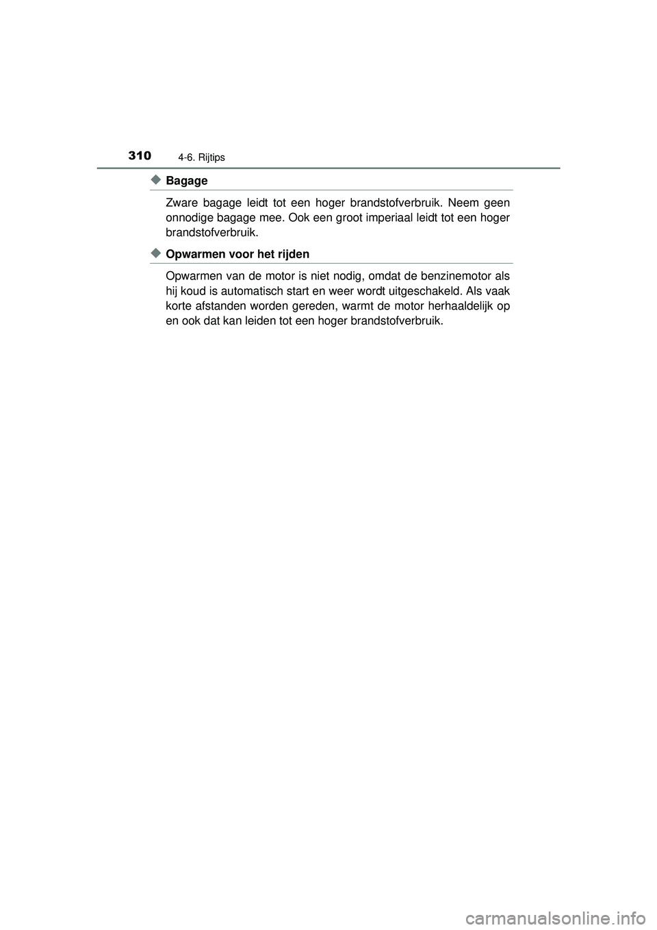 TOYOTA RAV4 HYBRID 2016 Instructieboekje (in Dutch) 3104-6. Rijtips
RAV4-HV_OM_OM42A57E_(EE)
◆Bagage
Zware bagage leidt tot een hoger brandstofverbruik. Neem geen
onnodige bagage mee. Ook een groot imperiaal leidt tot een hoger
brandstofverbruik.
◆ TOYOTA RAV4 HYBRID 2016 Instructieboekje (in Dutch) 3104-6. Rijtips
RAV4-HV_OM_OM42A57E_(EE)
◆Bagage
Zware bagage leidt tot een hoger brandstofverbruik. Neem geen
onnodige bagage mee. Ook een groot imperiaal leidt tot een hoger
brandstofverbruik.
◆