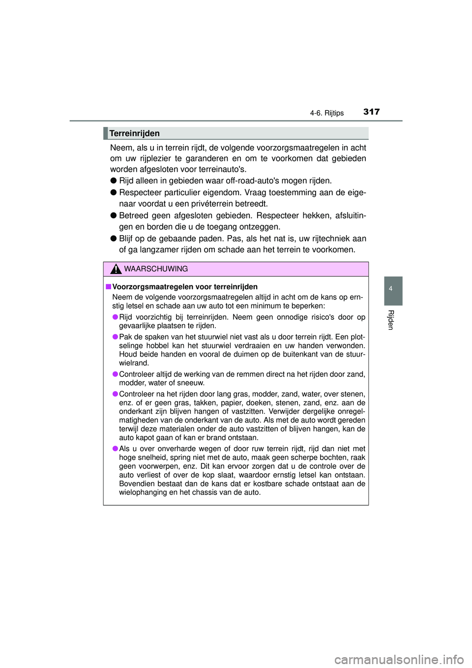 TOYOTA RAV4 HYBRID 2016  Instructieboekje (in Dutch) 3174-6. Rijtips
4
Rijden
RAV4-HV_OM_OM42A57E_(EE)
Neem, als u in terrein rijdt, de volgende voorzorgsmaatregelen in acht
om uw rijplezier te garanderen en om te voorkomen dat gebieden
worden afgeslote