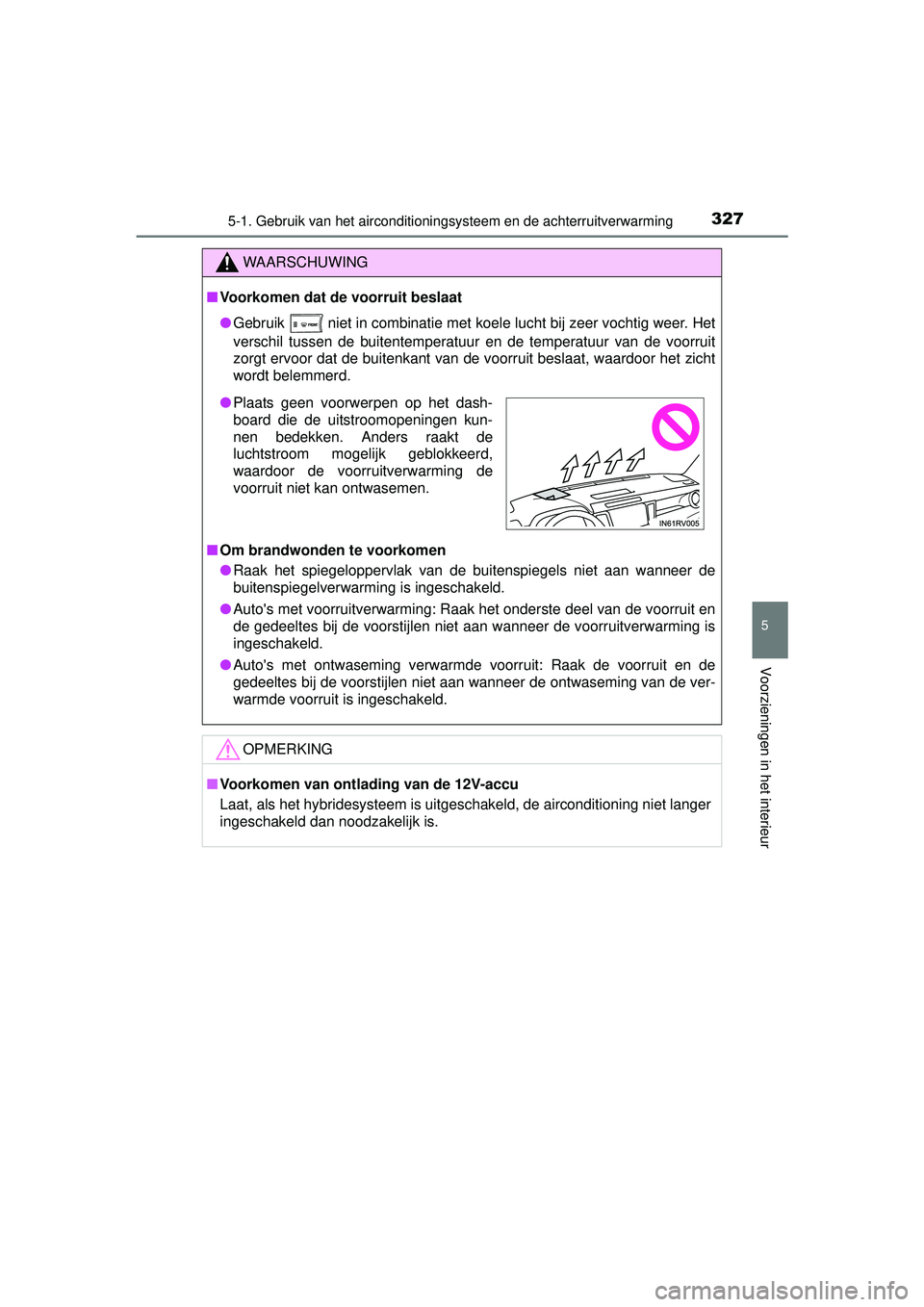 TOYOTA RAV4 HYBRID 2016  Instructieboekje (in Dutch) 3275-1. Gebruik van het airconditioningsysteem en de achterruitverwarming
5
Voorzieningen in het interieur
RAV4-HV_OM_OM42A57E_(EE)
WAARSCHUWING
■Voorkomen dat de voorruit beslaat
● Gebruik 
 niet