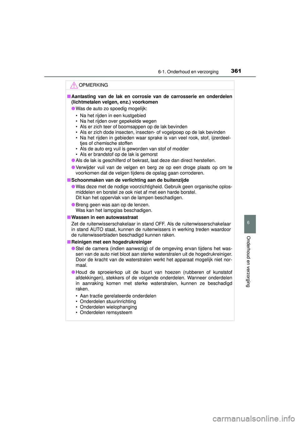 TOYOTA RAV4 HYBRID 2016  Instructieboekje (in Dutch) 3616-1. Onderhoud en verzorging
RAV4-HV_OM_OM42A57E_(EE)
6
Onderhoud en verzorging
OPMERKING
■Aantasting van de lak en corrosie van de carrosserie en onderdelen
(lichtmetalen velgen, enz.) voorkomen