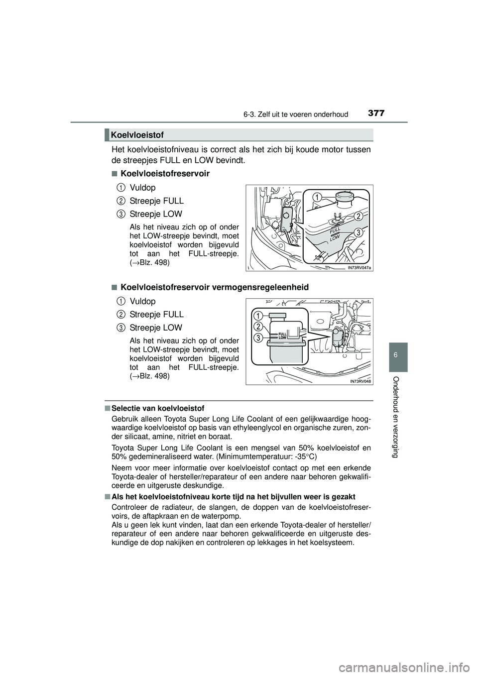 TOYOTA RAV4 HYBRID 2016  Instructieboekje (in Dutch) 3776-3. Zelf uit te voeren onderhoud
RAV4-HV_OM_OM42A57E_(EE)
6
Onderhoud en verzorging
Het koelvloeistofniveau is correct als het zich bij koude motor tussen
de streepjes FULL en LOW bevindt.
■Koel