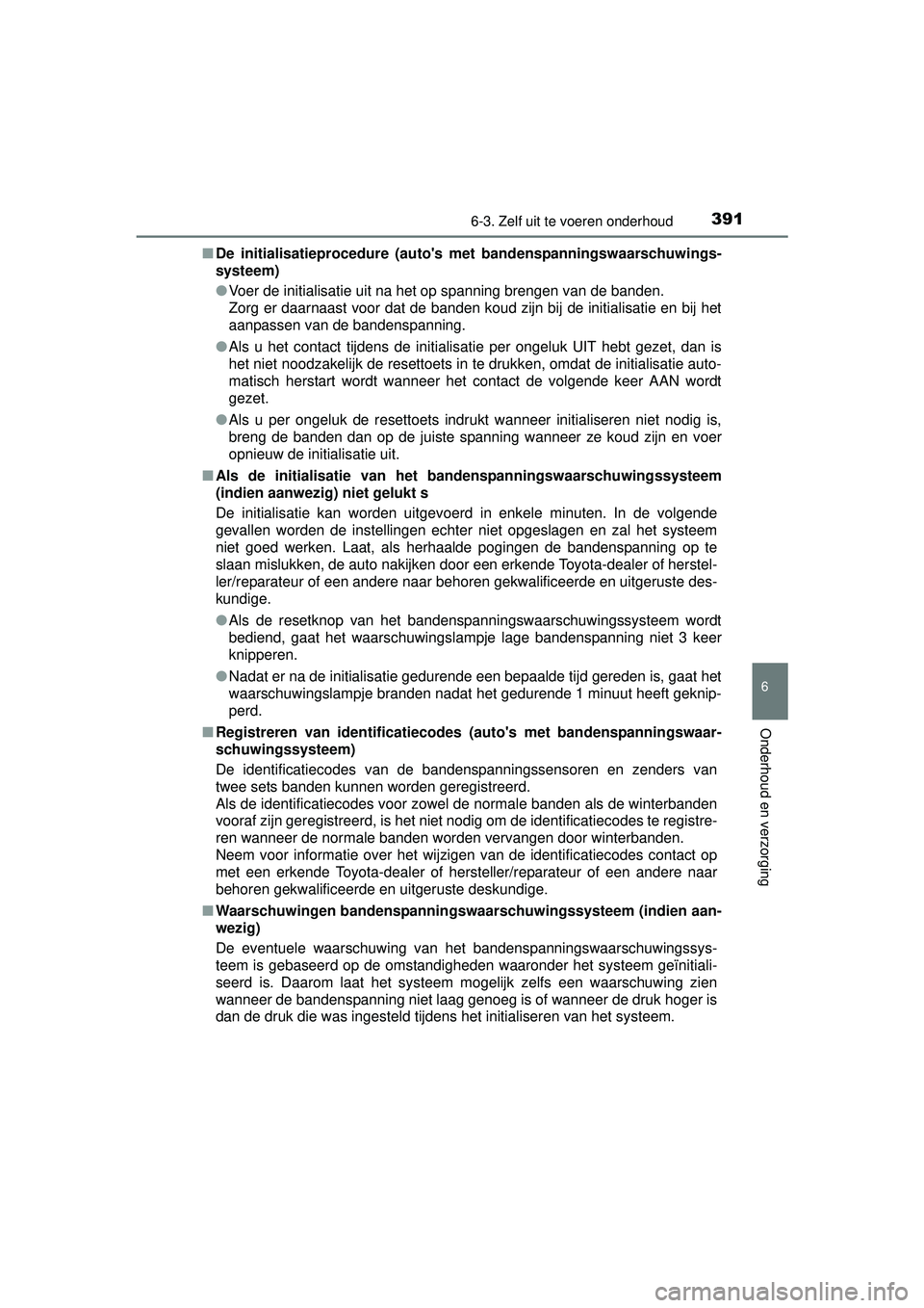 TOYOTA RAV4 HYBRID 2016  Instructieboekje (in Dutch) 3916-3. Zelf uit te voeren onderhoud
RAV4-HV_OM_OM42A57E_(EE)
6
Onderhoud en verzorging
■De initialisatieprocedure (autos  met bandenspanningswaarschuwings-
systeem)
● Voer de initialisatie uit n