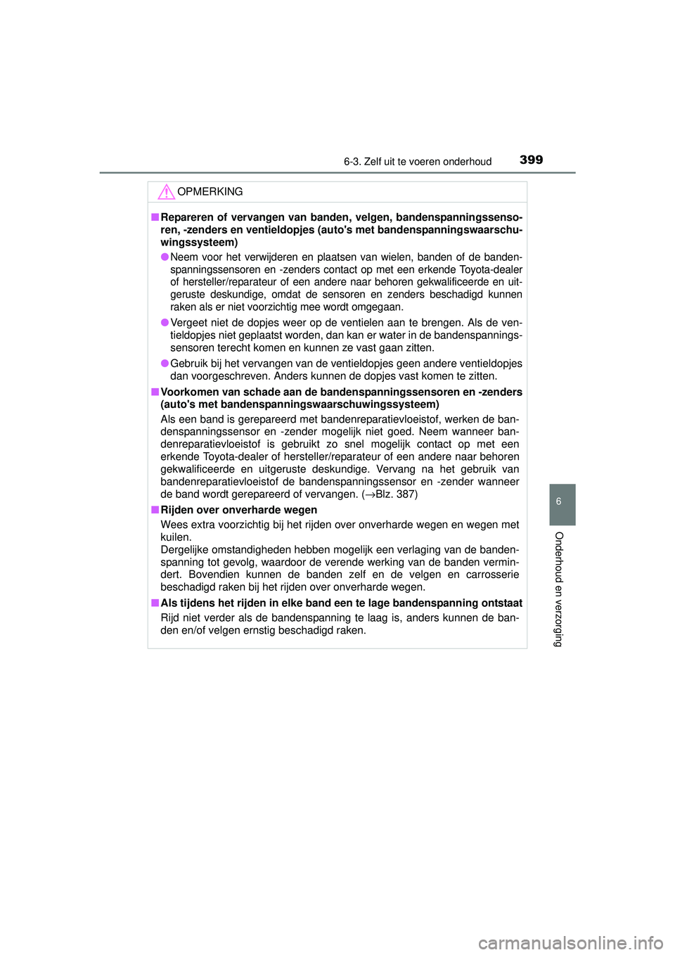 TOYOTA RAV4 HYBRID 2016  Instructieboekje (in Dutch) 3996-3. Zelf uit te voeren onderhoud
RAV4-HV_OM_OM42A57E_(EE)
6
Onderhoud en verzorging
OPMERKING
■Repareren of vervangen van banden, velgen, bandenspanningssenso-
ren, -zenders en ventieldopjes (a 