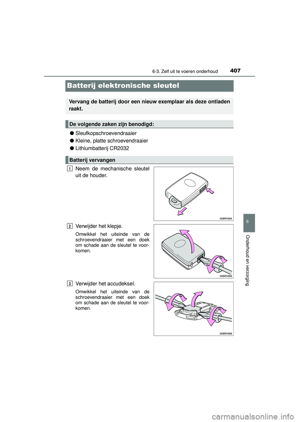 TOYOTA RAV4 HYBRID 2016  Instructieboekje (in Dutch) 4076-3. Zelf uit te voeren onderhoud
RAV4-HV_OM_OM42A57E_(EE)
6
Onderhoud en verzorging
Batterij elektronische sleutel
●Sleufkopschroevendraaier
● Kleine, platte schroevendraaier
● Lithiumbatter