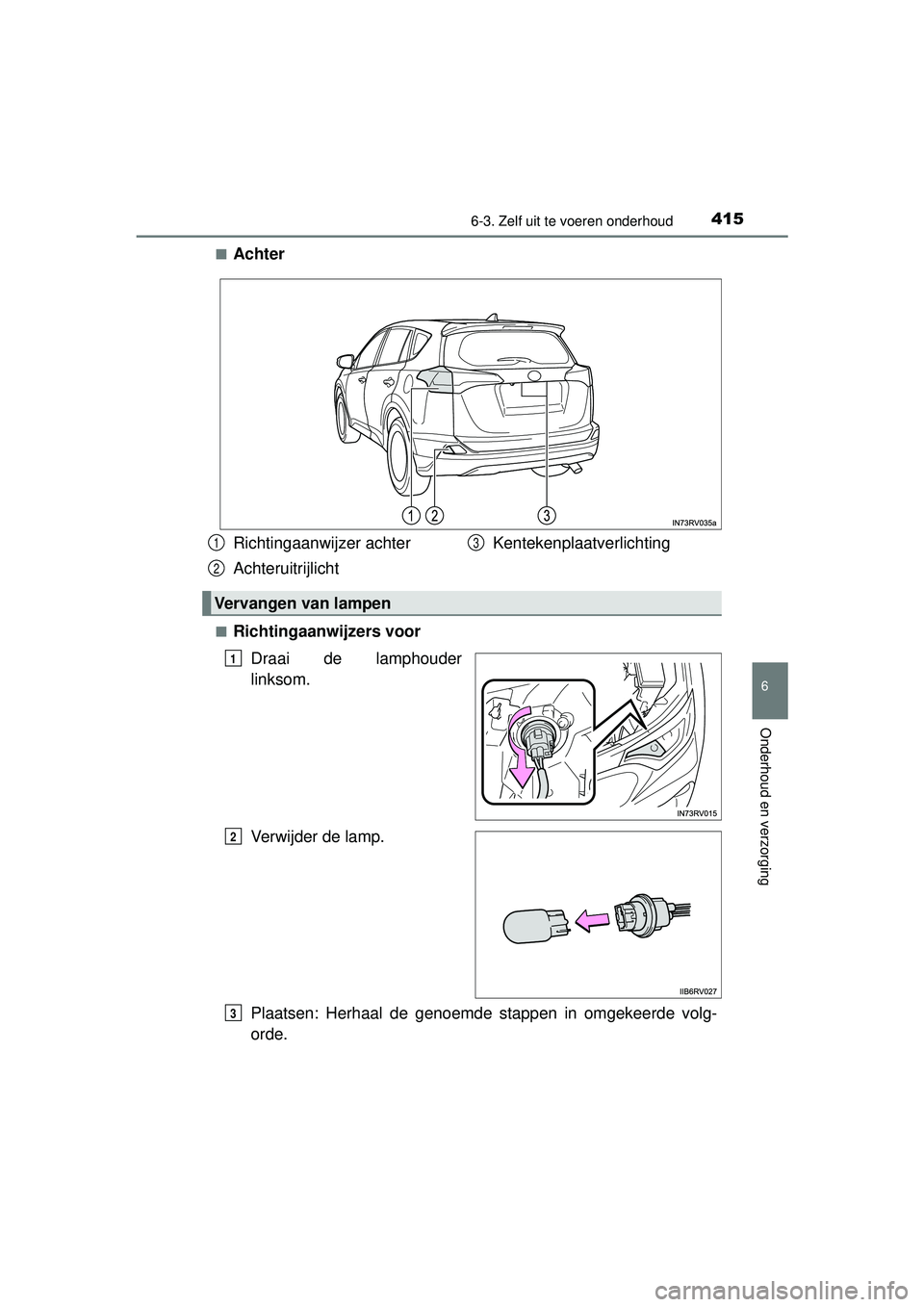 TOYOTA RAV4 HYBRID 2016  Instructieboekje (in Dutch) 4156-3. Zelf uit te voeren onderhoud
RAV4-HV_OM_OM42A57E_(EE)
6
Onderhoud en verzorging
■Achter
■Richtingaanwijzers voorDraai de lamphouder
linksom.
Verwijder de lamp.
Plaatsen: Herhaal de genoemd