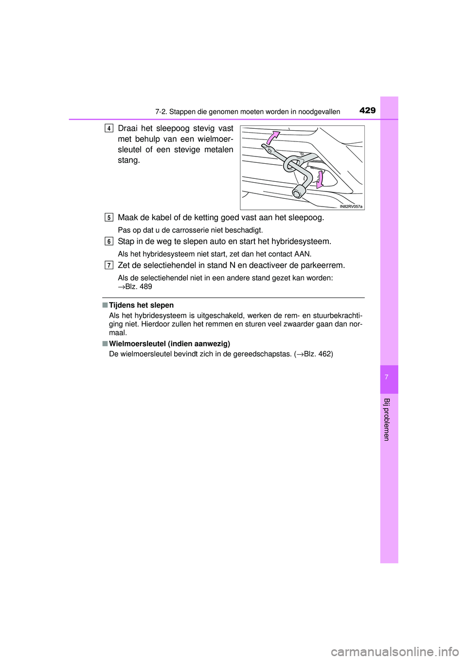 TOYOTA RAV4 HYBRID 2016  Instructieboekje (in Dutch) 4297-2. Stappen die genomen moeten worden in noodgevallen
RAV4-HV_OM_OM42A57E_(EE)
7
Bij problemen
Draai het sleepoog stevig vast
met behulp van een wielmoer-
sleutel of een stevige metalen
stang.
Maa