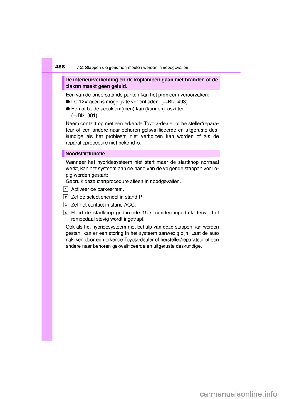 TOYOTA RAV4 HYBRID 2016  Instructieboekje (in Dutch) 4887-2. Stappen die genomen moeten worden in noodgevallen
RAV4-HV_OM_OM42A57E_(EE)
Een van de onderstaande punten kan het probleem veroorzaken:
● De 12V-accu is mogelijk te ver ontladen. (→ Blz. 4