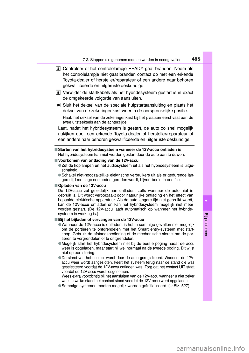 TOYOTA RAV4 HYBRID 2016  Instructieboekje (in Dutch) 4957-2. Stappen die genomen moeten worden in noodgevallen
RAV4-HV_OM_OM42A57E_(EE)
7
Bij problemen
Controleer of het controlelampje READY gaat branden. Neem als
het controlelampje niet gaat branden co