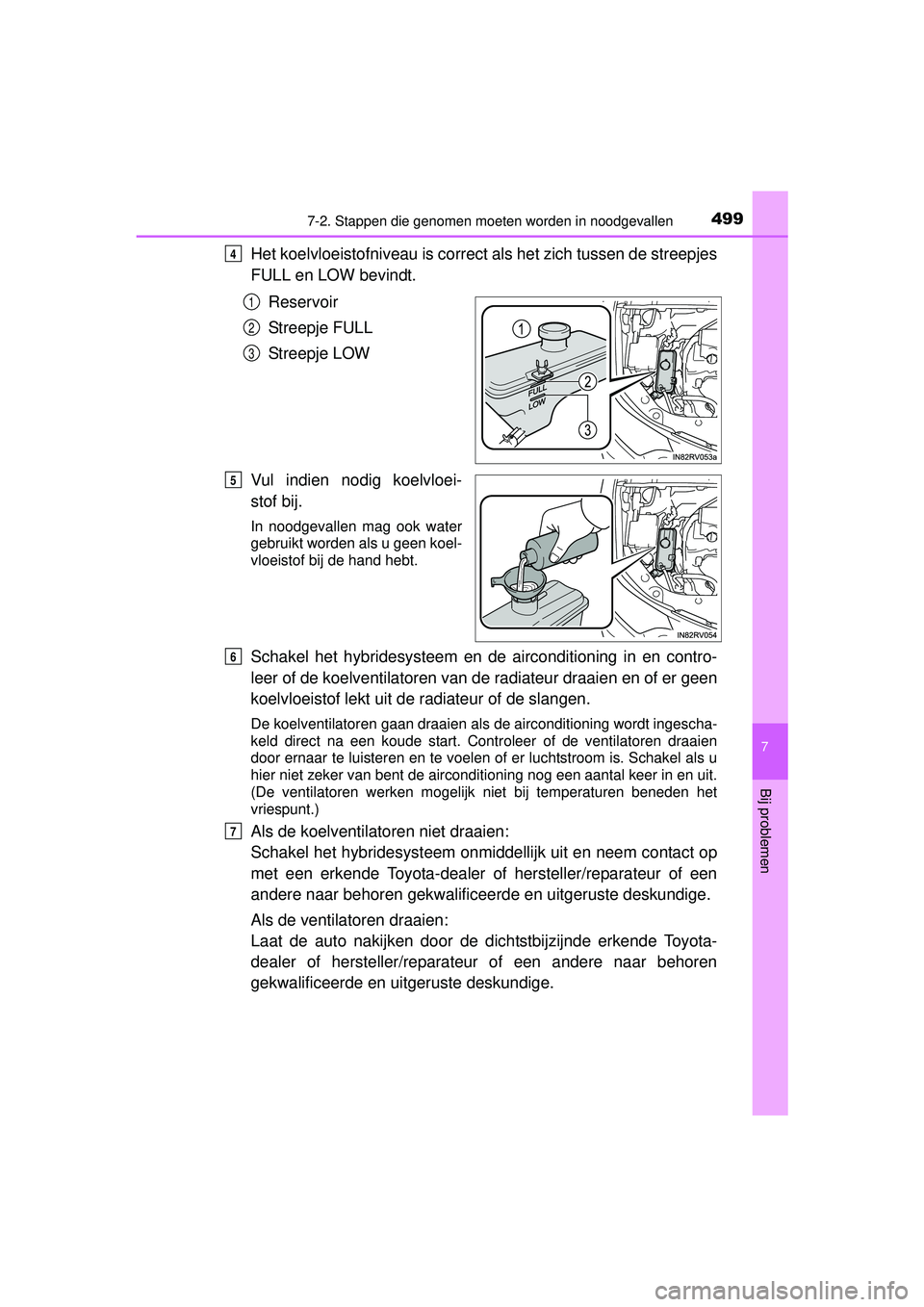 TOYOTA RAV4 HYBRID 2016  Instructieboekje (in Dutch) 4997-2. Stappen die genomen moeten worden in noodgevallen
RAV4-HV_OM_OM42A57E_(EE)
7
Bij problemen
Het koelvloeistofniveau is correct als het zich tussen de streepjes
FULL en LOW bevindt.
Reservoir
St