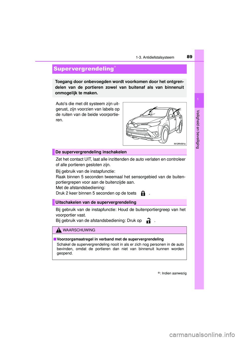TOYOTA RAV4 HYBRID 2016  Instructieboekje (in Dutch) 89
1
1-3. Antidiefstalsysteem
RAV4-HV_OM_OM42A57E_(EE)
Veiligheid en beveiliging
Super vergrendeling∗
Autos die met dit systeem zijn uit-
gerust, zijn voorzien van labels op
de ruiten van de beide 