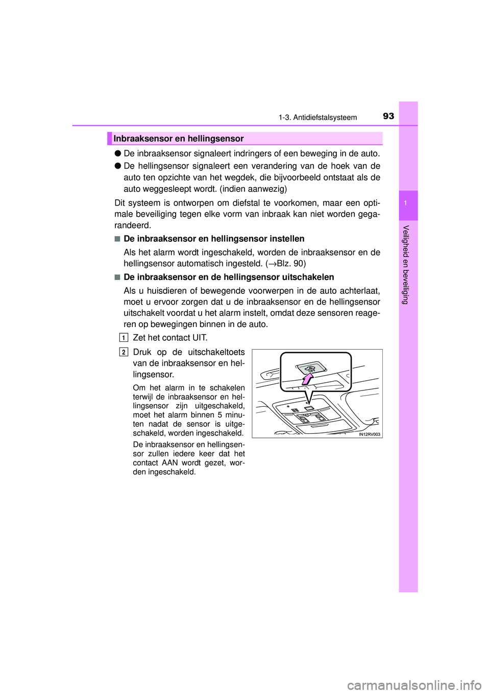 TOYOTA RAV4 HYBRID 2016  Instructieboekje (in Dutch) 931-3. Antidiefstalsysteem
1
RAV4-HV_OM_OM42A57E_(EE)
Veiligheid en beveiliging
●De inbraaksensor signaleert indri ngers of een beweging in de auto.
● De hellingsensor signaleert een  verandering 