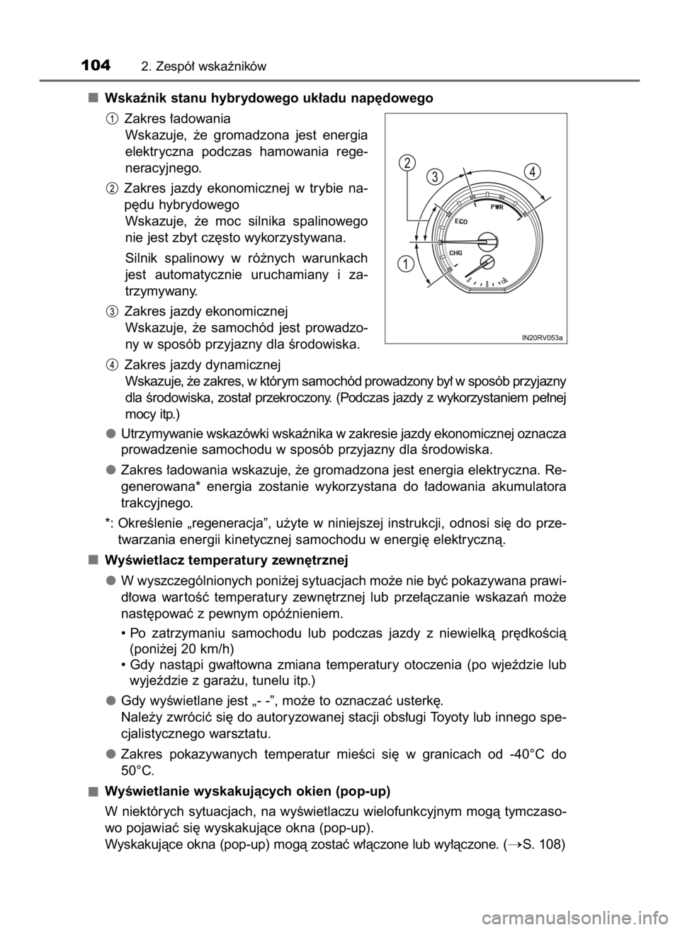 TOYOTA RAV4 HYBRID 2016  Instrukcja obsługi (in Polish) Wskaênik stanu hybrydowego uk∏adu nap´dowego
Zakres ∏adowania
Wskazuje,  ˝e  gromadzona  jest  energia
elektryczna  podczas  hamowania  rege-
neracyjnego.
Zakres  jazdy  ekonomicznej  w trybie 
