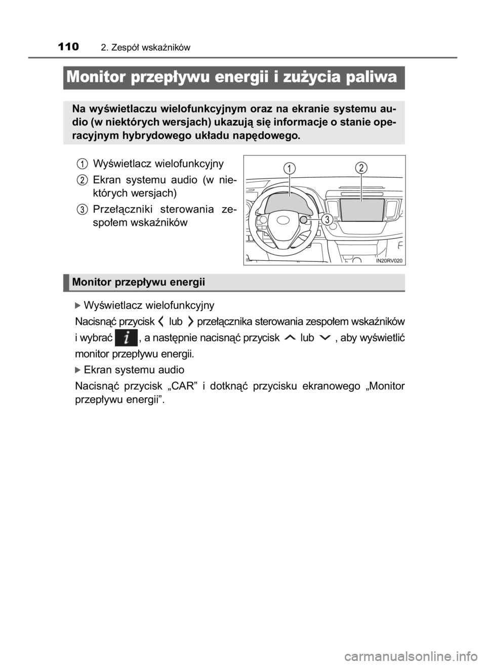 TOYOTA RAV4 HYBRID 2016  Instrukcja obsługi (in Polish) WyÊwietlacz wielofunkcyjny
Ekran  systemu  audio  (w nie-
których wersjach)
Prze∏àczniki  sterowania  ze-
spo∏em wskaêników
ó WyÊwietlacz wielofunkcyjny
Nacisnàç przycisk  lub  prze∏àc