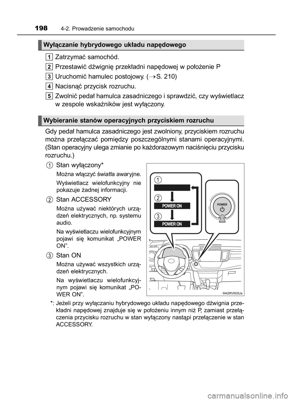 TOYOTA RAV4 HYBRID 2016  Instrukcja obsługi (in Polish) Zatrzymaç samochód.
Przestawiç dêwigni´ przek∏adni nap´dowej w po∏o˝enie P
Uruchomiç hamulec postojowy. (
S. 210)
Nacisnàç przycisk rozruchu.
Zwolniç peda∏ hamulca zasadniczego i spr