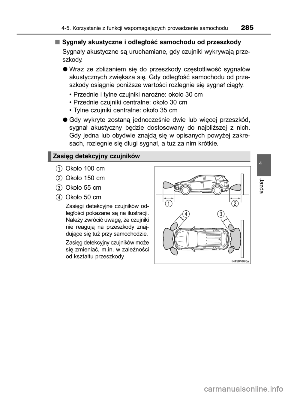 TOYOTA RAV4 HYBRID 2016  Instrukcja obsługi (in Polish) Sygna∏y akustyczne i odleg∏oÊç samochodu od przeszkody
Sygna∏y akustyczne sà uruchamiane, gdy czujniki wykrywajà prze-
szkody.
Wraz  ze  zbli˝aniem  si´  do  przeszkody  cz´stotliwoÊç  