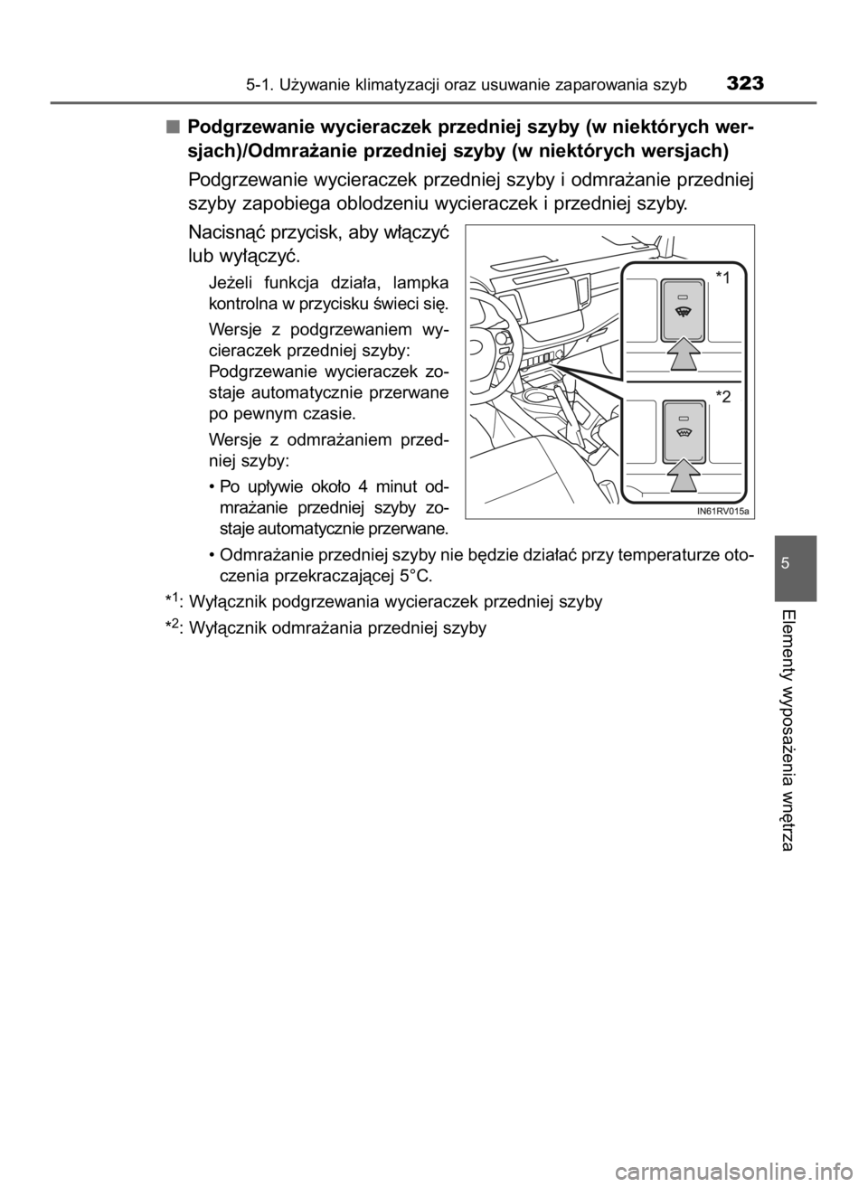 TOYOTA RAV4 HYBRID 2016  Instrukcja obsługi (in Polish) Podgrzewanie wycieraczek przedniej szyby (w niektórych wer-
sjach)/Odmra˝anie przedniej szyby (w niektórych wersjach)
Podgrzewanie wycieraczek przedniej szyby i odmra˝anie przedniej
szyby zapobieg