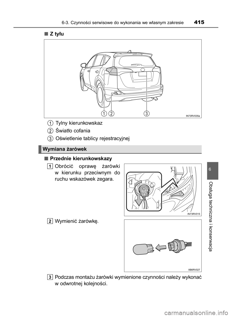 TOYOTA RAV4 HYBRID 2016  Instrukcja obsługi (in Polish) Z ty∏u
Tylny kierunkowskaz
Âwiat∏o cofania
OÊwietlenie tablicy rejestracyjnej
Przednie kierunkowskazy
Obróciç  opraw´  ˝arówki
w kierunku  przeciwnym  do
ruchu wskazówek zegara.
Wymieniç 