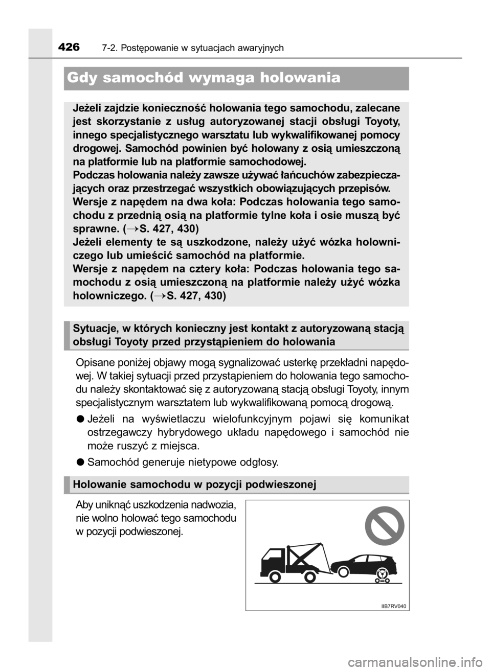 TOYOTA RAV4 HYBRID 2016  Instrukcja obsługi (in Polish) Opisane poni˝ej objawy mogà sygnalizowaç usterk´ przek∏adni nap´do-
wej. W takiej sytuacji przed przystàpieniem do holowania tego samocho-
du nale˝y skontaktowaç si´ z autoryzowanà stacjà
