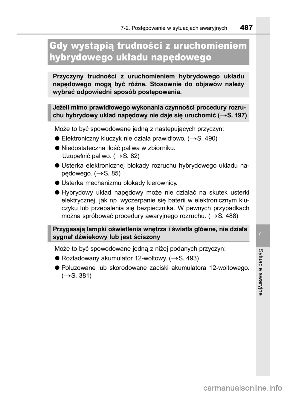 TOYOTA RAV4 HYBRID 2016  Instrukcja obsługi (in Polish) Mo˝e to byç spowodowane jednà z nast´pujàcych przyczyn:
Elektroniczny kluczyk nie dzia∏a prawid∏owo. (
S. 490)
Niedostateczna iloÊç paliwa w zbiorniku.
Uzupe∏niç paliwo. (
S.  82)
Uste