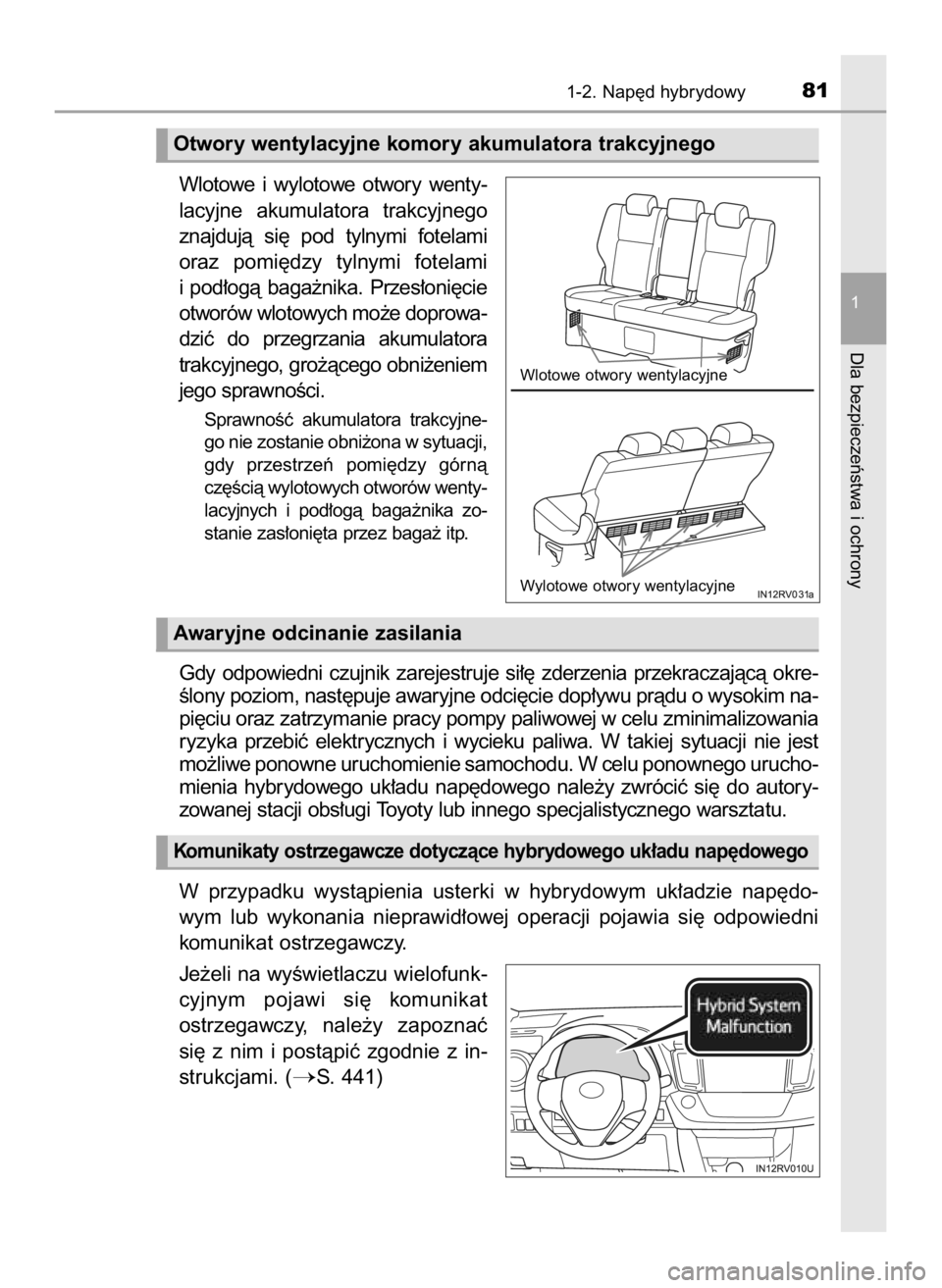 TOYOTA RAV4 HYBRID 2016  Instrukcja obsługi (in Polish) Wlotowe  i wylotowe  otwory  wenty-
lacyjne  akumulatora  trakcyjnego
znajdujà  si´  pod  tylnymi  fotelami
oraz  pomi´dzy  tylnymi  fotelami
i pod∏ogà  baga˝nika.  Przes∏oni´cie
otworów wl