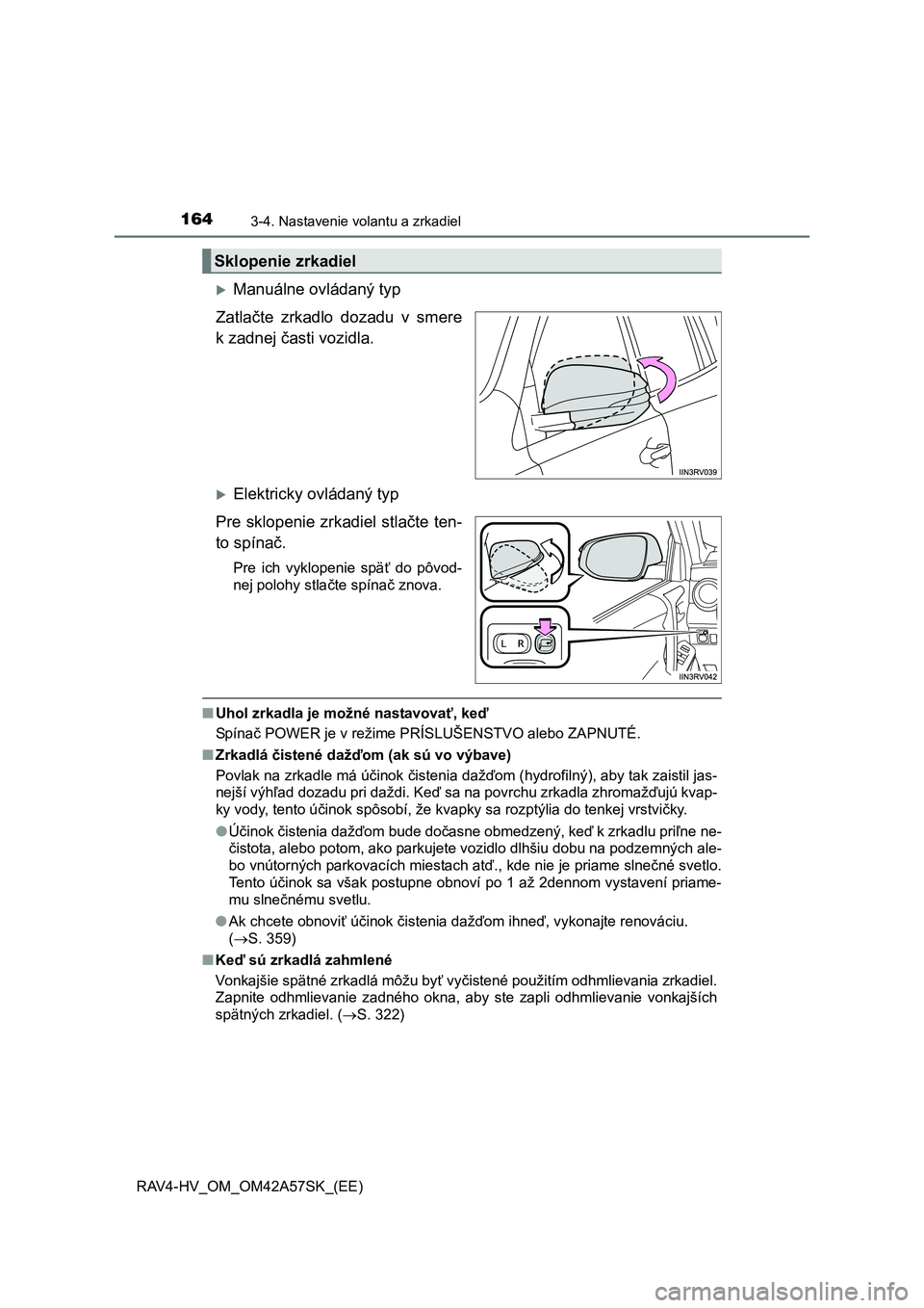 TOYOTA RAV4 HYBRID 2016 Návod na použitie (in Slovakian) 1643-4. Nastavenie volantu a zrkadiel
RAV4-HV_OM_OM42A57SK_(EE)
Manuálne ovládaný typ
Zatlačte zrkadlo dozadu v smere
k zadnej časti vozidla.
Elektricky ovládaný typ
Pre sklopenie zrkadi TOYOTA RAV4 HYBRID 2016 Návod na použitie (in Slovakian) 1643-4. Nastavenie volantu a zrkadiel
RAV4-HV_OM_OM42A57SK_(EE)
Manuálne ovládaný typ
Zatlačte zrkadlo dozadu v smere
k zadnej časti vozidla.
Elektricky ovládaný typ
Pre sklopenie zrkadi
