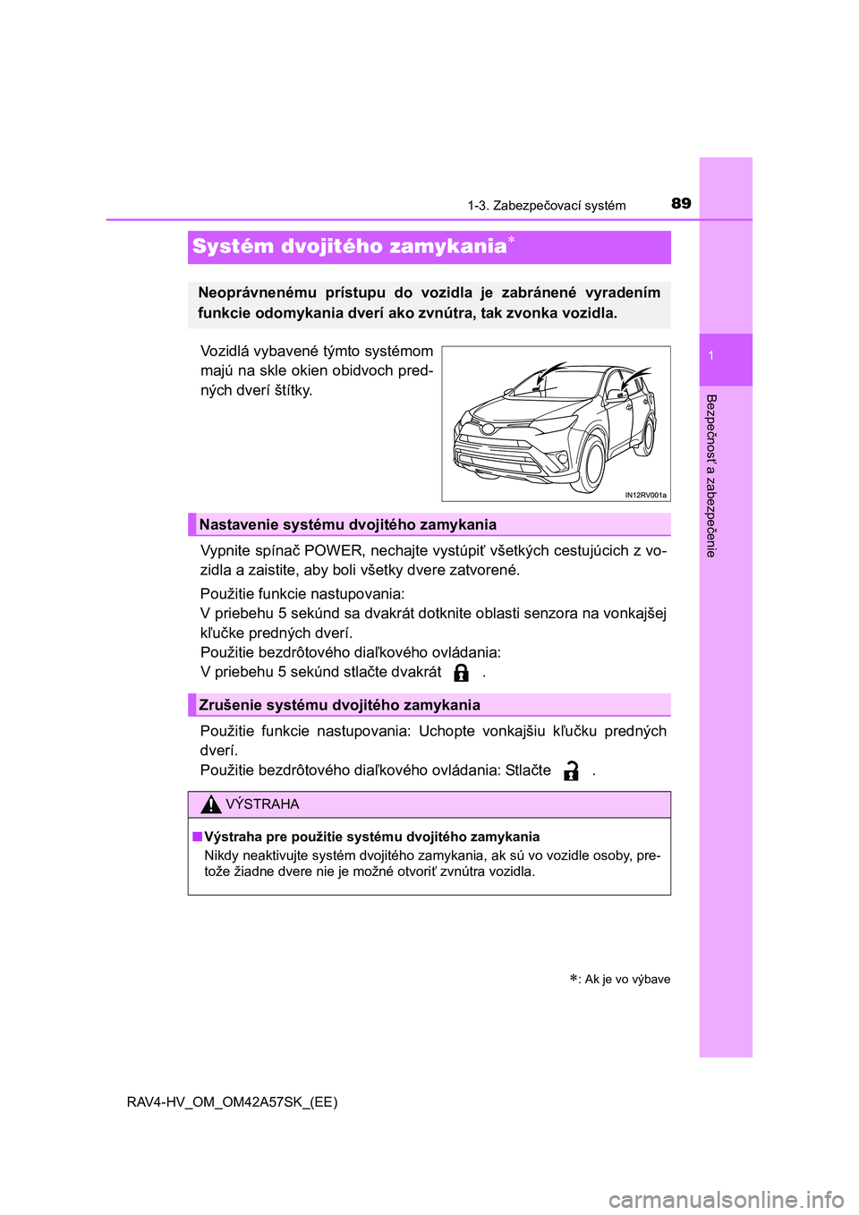 TOYOTA RAV4 HYBRID 2016 Návod na použitie (in Slovakian) 89
1
1-3. Zabezpečovací systém
RAV4-HV_OM_OM42A57SK_(EE)
Bezpečnosť a zabezpečenie
Systém dvojitého zamykania
Vozidlá vybavené týmto systémom
majú na skle okien obidvoch pred-
ných dv TOYOTA RAV4 HYBRID 2016 Návod na použitie (in Slovakian) 89
1
1-3. Zabezpečovací systém
RAV4-HV_OM_OM42A57SK_(EE)
Bezpečnosť a zabezpečenie
Systém dvojitého zamykania
Vozidlá vybavené týmto systémom
majú na skle okien obidvoch pred-
ných dv