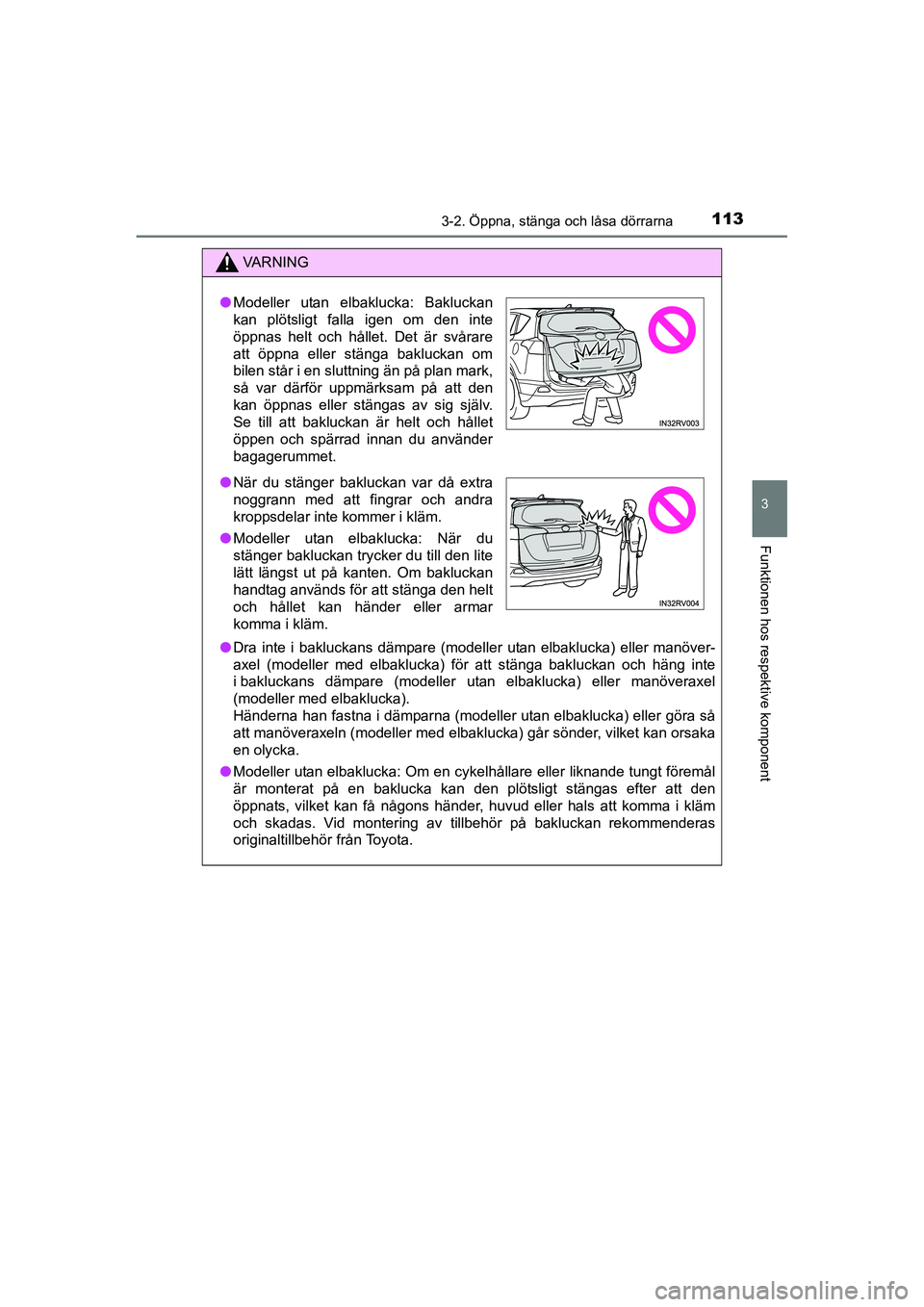 TOYOTA RAV4 HYBRID 2016 Bruksanvisningar (in Swedish) 1133-2. Öppna, stänga och låsa dörrarna
3
Funktionen hos respektive komponent
OM42A57SE
VA R N I N G
●Dra inte i bakluckans dämpare (modeller utan elbaklucka) eller manöver-
axel (modeller med TOYOTA RAV4 HYBRID 2016 Bruksanvisningar (in Swedish) 1133-2. Öppna, stänga och låsa dörrarna
3
Funktionen hos respektive komponent
OM42A57SE
VA R N I N G
●Dra inte i bakluckans dämpare (modeller utan elbaklucka) eller manöver-
axel (modeller med