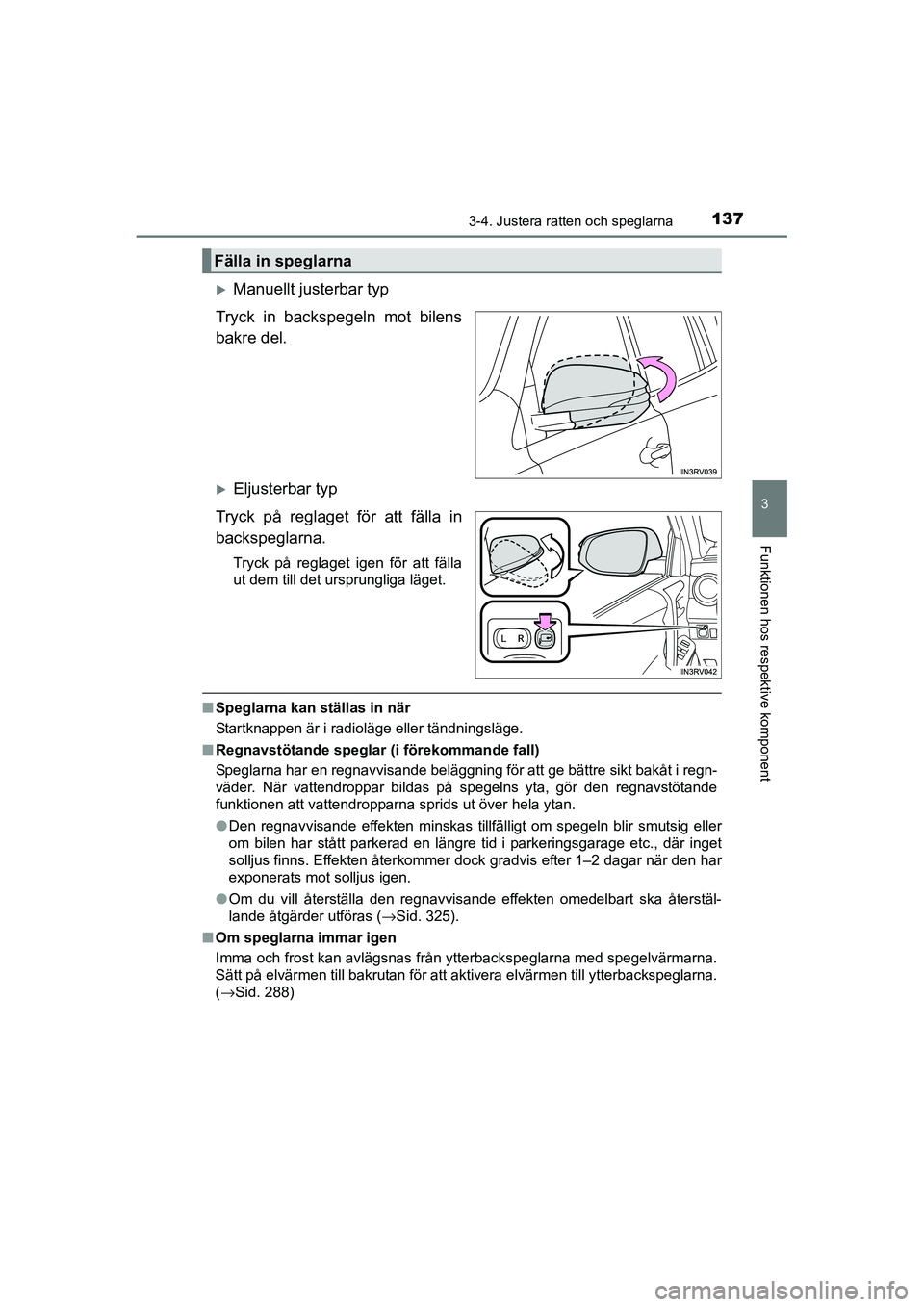 TOYOTA RAV4 HYBRID 2016  Bruksanvisningar (in Swedish) 1373-4. Justera ratten och speglarna
3
Funktionen hos respektive komponent
OM42A57SE
�XManuellt justerbar typ
Tryck in backspegeln mot bilens
bakre del.
�XEljusterbar typ
Tryck på reglaget för att f
