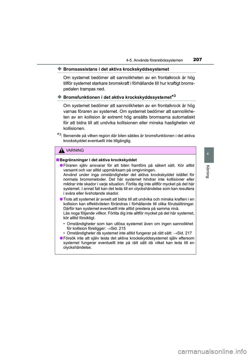 TOYOTA RAV4 HYBRID 2016  Bruksanvisningar (in Swedish) 2074-5. Använda förarstödssystemen
4
Körning
OM42A57SE
◆Bromsassistans i det aktiva krockskyddssystemet
Om systemet bedömer att sannolikheten av en frontalkrock är hög
tillför systemet stark