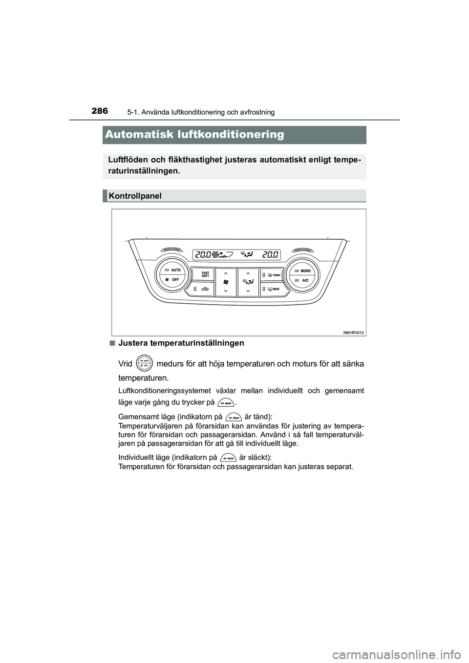 TOYOTA RAV4 HYBRID 2016 Bruksanvisningar (in Swedish) 2865-1. Använda luftkonditionering och avfrostning
OM42A57SE
Automatisk luftkonditionering
■Justera temperaturinställningen
Vrid medurs för att höja temperaturen och moturs för att sänka
tem TOYOTA RAV4 HYBRID 2016 Bruksanvisningar (in Swedish) 2865-1. Använda luftkonditionering och avfrostning
OM42A57SE
Automatisk luftkonditionering
■Justera temperaturinställningen
Vrid medurs för att höja temperaturen och moturs för att sänka
tem