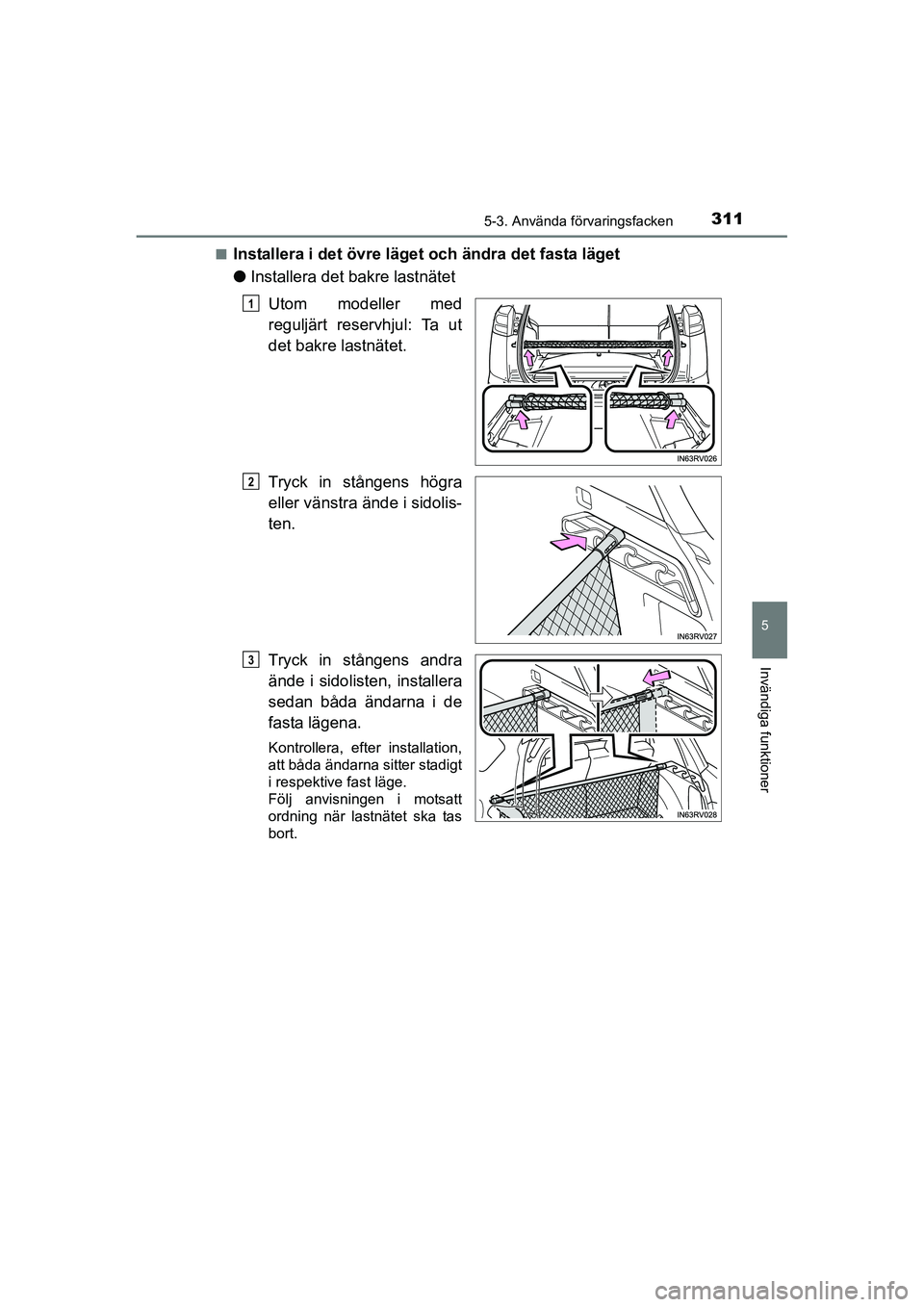 TOYOTA RAV4 HYBRID 2016  Bruksanvisningar (in Swedish) 3115-3. Använda förvaringsfacken
OM42A57SE
5
Invändiga funktioner
■Installera i det övre läget och ändra det fasta läget
●Installera det bakre lastnätet
Utom modeller med
reguljärt reserv