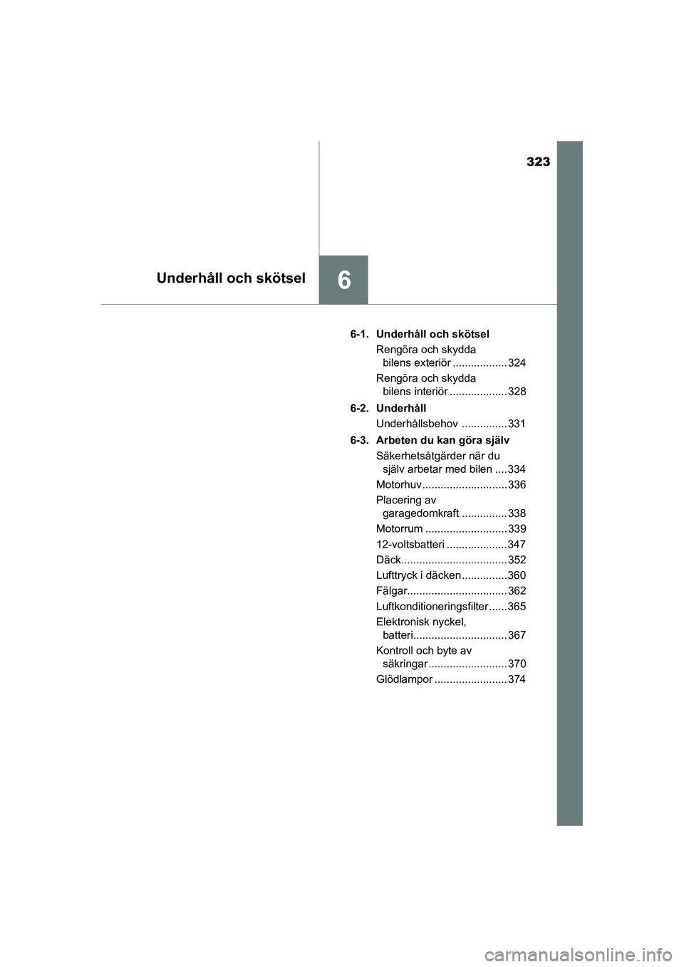 TOYOTA RAV4 HYBRID 2016 Bruksanvisningar (in Swedish) 323
6Underhåll och skötsel
OM42A57SE6-1. Underhåll och skötsel
Rengöra och skydda
bilens exteriör .................. 324
Rengöra och skydda
bilens interiör ................... 328
6-2. Under TOYOTA RAV4 HYBRID 2016 Bruksanvisningar (in Swedish) 323
6Underhåll och skötsel
OM42A57SE6-1. Underhåll och skötsel
Rengöra och skydda
bilens exteriör .................. 324
Rengöra och skydda
bilens interiör ................... 328
6-2. Under