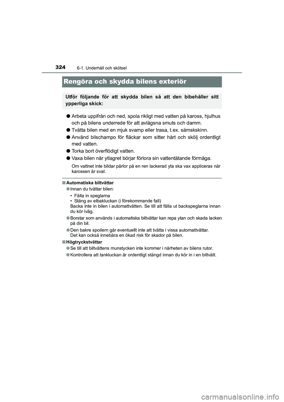 TOYOTA RAV4 HYBRID 2016 Bruksanvisningar (in Swedish) 3246-1. Underhåll och skötsel
OM42A57SE
Rengöra och skydda bilens exteriör
●Arbeta uppifrån och ned, spola rikligt med vatten på kaross, hjulhus
och på bilens underrede för att avlägsna smu TOYOTA RAV4 HYBRID 2016 Bruksanvisningar (in Swedish) 3246-1. Underhåll och skötsel
OM42A57SE
Rengöra och skydda bilens exteriör
●Arbeta uppifrån och ned, spola rikligt med vatten på kaross, hjulhus
och på bilens underrede för att avlägsna smu