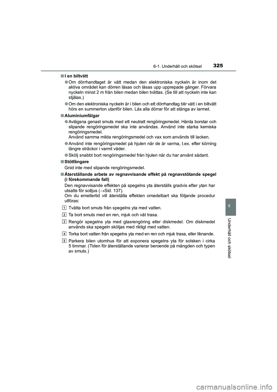 TOYOTA RAV4 HYBRID 2016 Bruksanvisningar (in Swedish) 3256-1. Underhåll och skötsel
OM42A57SE
6
Underhåll och skötsel
■I en biltvätt
●Om dörrhandtaget är vått medan den elektroniska nyckeln är inom det
aktiva området kan dörren låsas och TOYOTA RAV4 HYBRID 2016 Bruksanvisningar (in Swedish) 3256-1. Underhåll och skötsel
OM42A57SE
6
Underhåll och skötsel
■I en biltvätt
●Om dörrhandtaget är vått medan den elektroniska nyckeln är inom det
aktiva området kan dörren låsas och