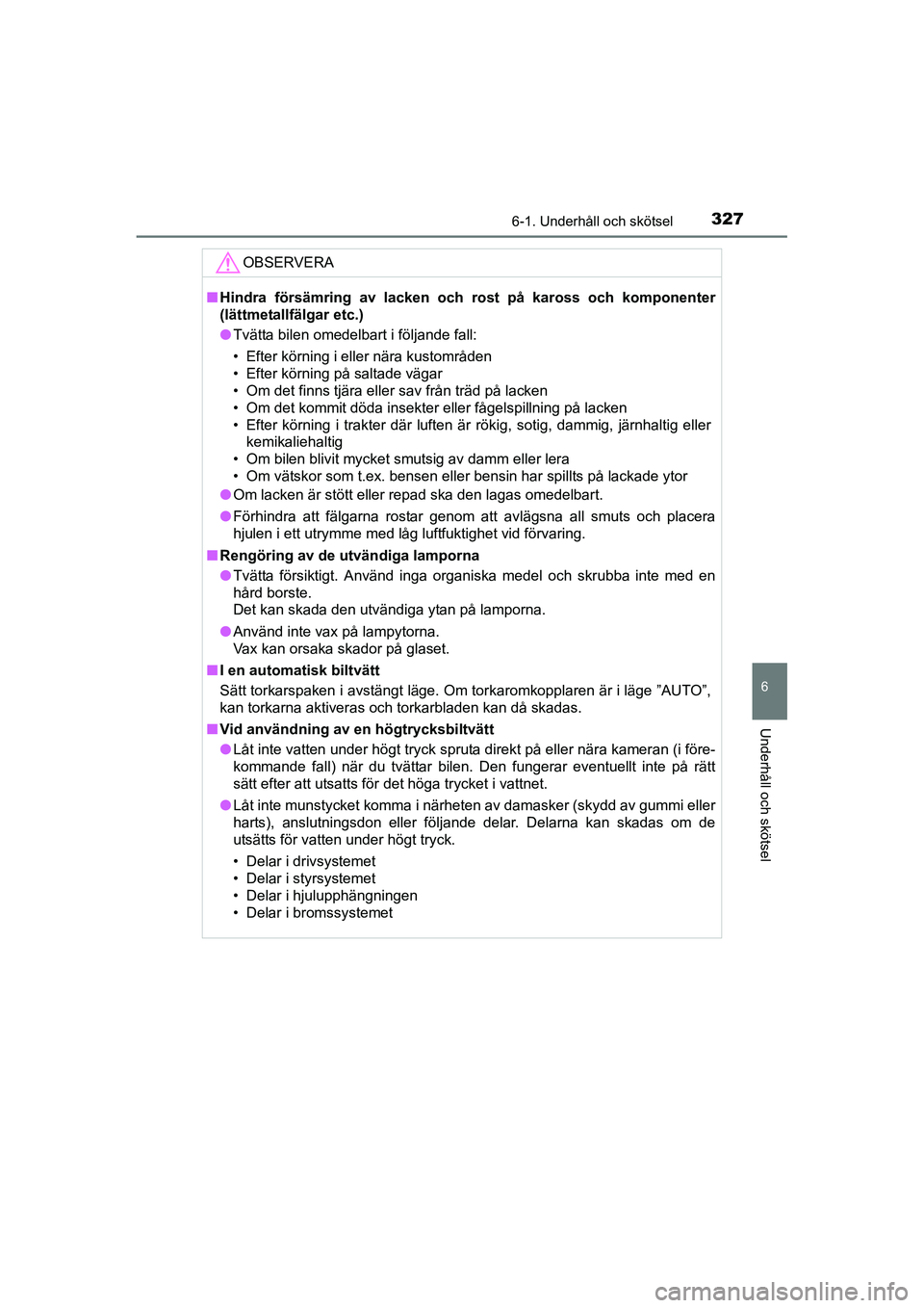 TOYOTA RAV4 HYBRID 2016 Bruksanvisningar (in Swedish) 3276-1. Underhåll och skötsel
OM42A57SE
6
Underhåll och skötsel
OBSERVERA
■Hindra försämring av lacken och rost på kaross och komponenter
(lättmetallfälgar etc.)
●Tvätta bilen omedelbart TOYOTA RAV4 HYBRID 2016 Bruksanvisningar (in Swedish) 3276-1. Underhåll och skötsel
OM42A57SE
6
Underhåll och skötsel
OBSERVERA
■Hindra försämring av lacken och rost på kaross och komponenter
(lättmetallfälgar etc.)
●Tvätta bilen omedelbart