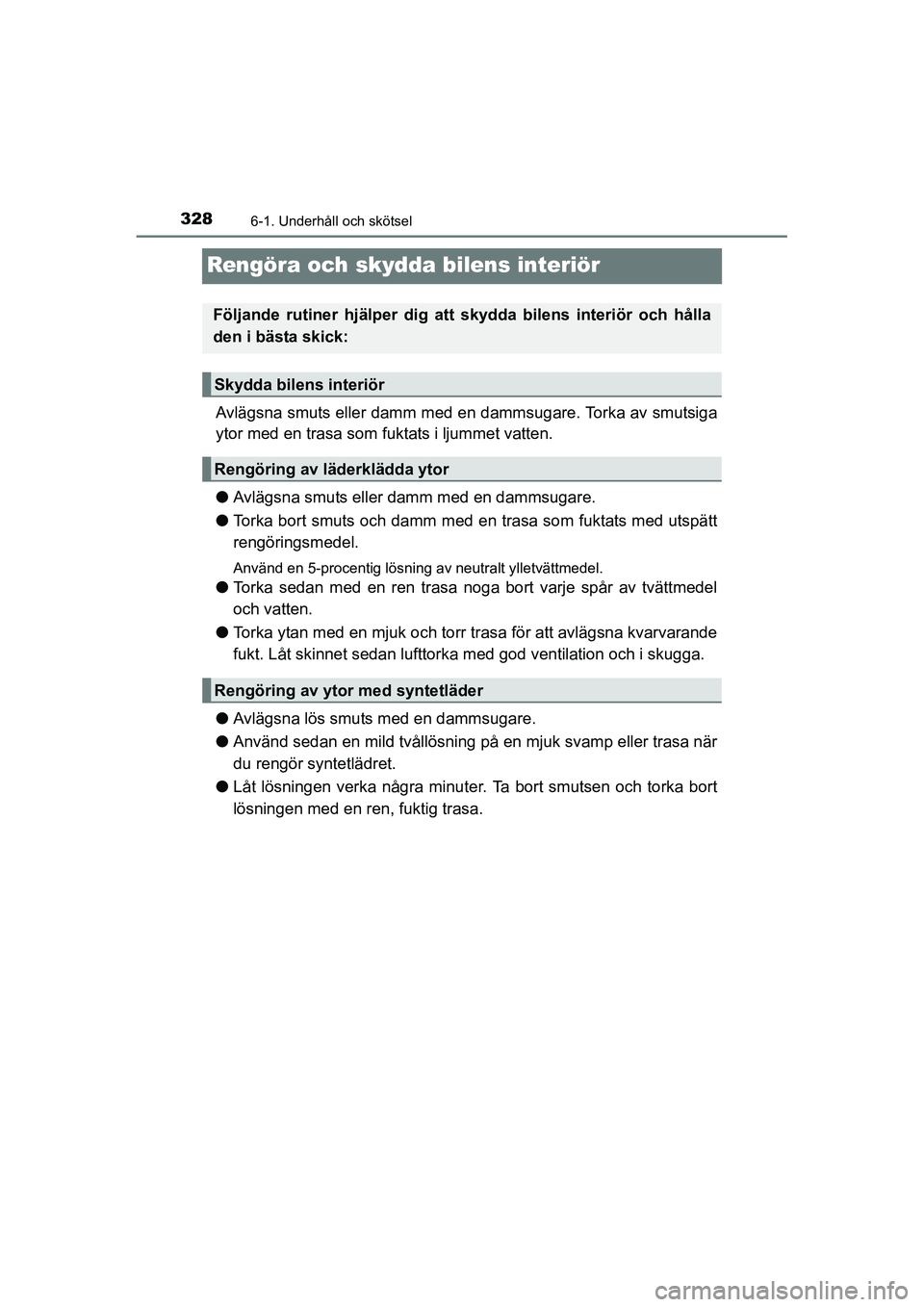 TOYOTA RAV4 HYBRID 2016 Bruksanvisningar (in Swedish) 3286-1. Underhåll och skötsel
OM42A57SE
Rengöra och skydda bilens interiör
Avlägsna smuts eller damm med en dammsugare. Torka av smutsiga
ytor med en trasa som fuktats i ljummet vatten.
●Avläg TOYOTA RAV4 HYBRID 2016 Bruksanvisningar (in Swedish) 3286-1. Underhåll och skötsel
OM42A57SE
Rengöra och skydda bilens interiör
Avlägsna smuts eller damm med en dammsugare. Torka av smutsiga
ytor med en trasa som fuktats i ljummet vatten.
●Avläg
