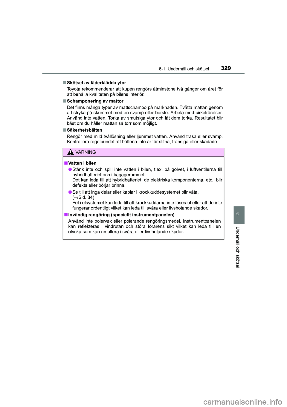TOYOTA RAV4 HYBRID 2016 Bruksanvisningar (in Swedish) 3296-1. Underhåll och skötsel
OM42A57SE
6
Underhåll och skötsel
■Skötsel av läderklädda ytor
Toyota rekommenderar att kupén rengörs åtminstone två gånger om året för
att behålla kvali TOYOTA RAV4 HYBRID 2016 Bruksanvisningar (in Swedish) 3296-1. Underhåll och skötsel
OM42A57SE
6
Underhåll och skötsel
■Skötsel av läderklädda ytor
Toyota rekommenderar att kupén rengörs åtminstone två gånger om året för
att behålla kvali