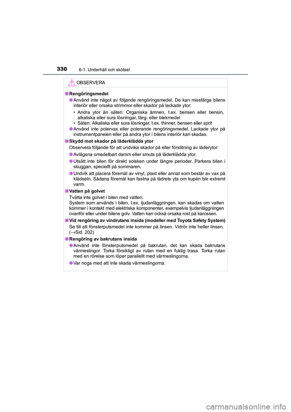 TOYOTA RAV4 HYBRID 2016 Bruksanvisningar (in Swedish) 3306-1. Underhåll och skötsel
OM42A57SE
OBSERVERA
■Rengöringsmedel
●Använd inte något av följande rengöringsmedel. De kan missfärga bilens
interiör eller orsaka strimmor eller skador på TOYOTA RAV4 HYBRID 2016 Bruksanvisningar (in Swedish) 3306-1. Underhåll och skötsel
OM42A57SE
OBSERVERA
■Rengöringsmedel
●Använd inte något av följande rengöringsmedel. De kan missfärga bilens
interiör eller orsaka strimmor eller skador på
