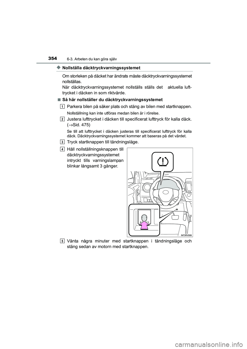 TOYOTA RAV4 HYBRID 2016  Bruksanvisningar (in Swedish) 3546-3. Arbeten du kan göra själv
OM42A57SE
◆Nollställa däcktryckvarningssystemet
Om storleken på däcket har ändrats måste däcktryckvarningssystemet
nollställas.
När däcktryckvarningssys